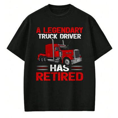 Best Truck Driver Life Shirt, Funny Trucker UnisexT-Shirt/Hoodie/Sweatshirt HLT00 - A Legendary Truck Driver Has Retired T-Shirt