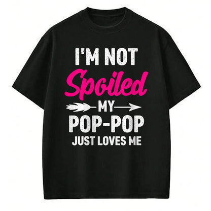 Best Wife Shirt, Wife and Husband Unisex T-Shirt/Hoodie/Sweatshirt HLT00 - I'm Not Spoiled My Pop-pop Just Loves Me Kids Girls Toddler T-Shirt