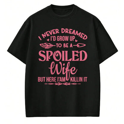 Best Wife Shirt, Wife and Husband Unisex T-Shirt/Hoodie/Sweatshirt HLT00 - Gift for wife T shirt, spoiled wife   I never dreamed i'd grow up to be a spoiled wife Pullover Hood (5)