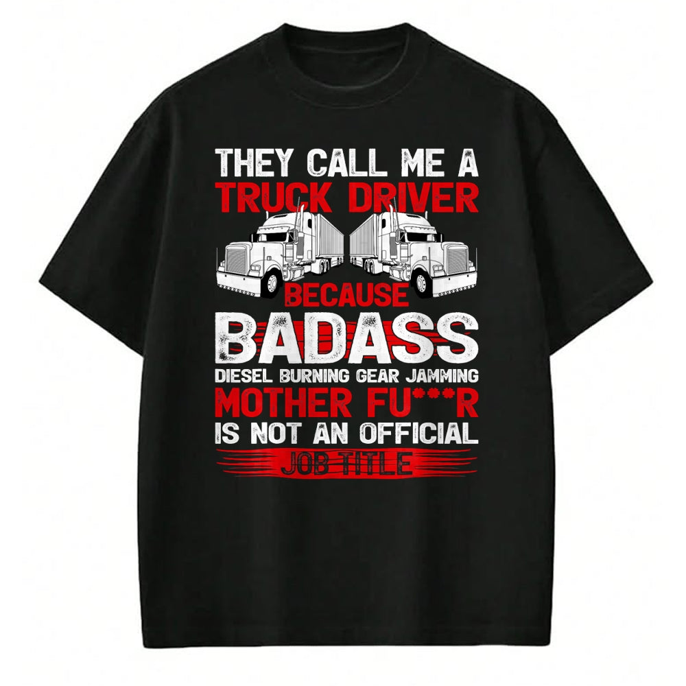 Best Truck Driver Life Shirt, Funny Trucker UnisexT-Shirt/Hoodie/Sweatshirt HLT00 - They Call Me A Truck Driver Because Badass Mother Trucker T-Shirt