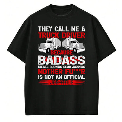 Best Truck Driver Life Shirt, Funny Trucker UnisexT-Shirt/Hoodie/Sweatshirt HLT00 - They Call Me A Truck Driver Because Badass Mother Trucker T-Shirt