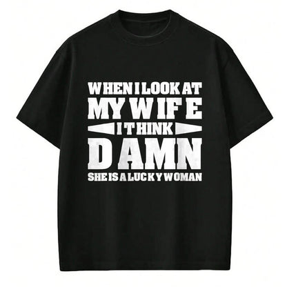 Best Wife Shirt, Wife and Husband Unisex T-Shirt/Hoodie/Sweatshirt HLT00 - Gift for wife T shirt, lucky wife   When I Look At My Wife I Think Damn T-Shirt