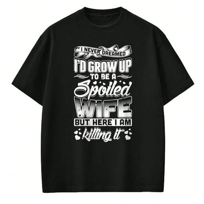 Best Wife Shirt, Wife and Husband Unisex T-Shirt/Hoodie/Sweatshirt HLT00 - Gift for wife T shirt, spoiled wife   I Never Dreamed I'd Be A Spoiled Wife Funny T-Shirt T-Shirt
