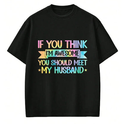Best Wife Shirt, Wife and Husband Unisex T-Shirt/Hoodie/Sweatshirt HLT00 - If You Think I'm Awesome You Should Meet My Husband Funny T-Shirt (1)