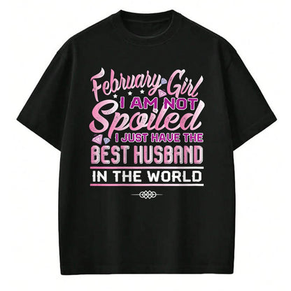 Best Wife Shirt, Wife and Husband Unisex T-Shirt/Hoodie/Sweatshirt HLT00 - Womens February Girl I'm Not Spoiled Funny Birthday Gifts For Wife T-Shirt