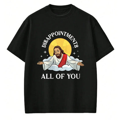 Christian Tee, Christian Faith Unisex T-Shirt/Hoodie/Sweatshirt HLT00 - Jesus-Christ Meme You Are All Disappointments Christian T-Shirt
