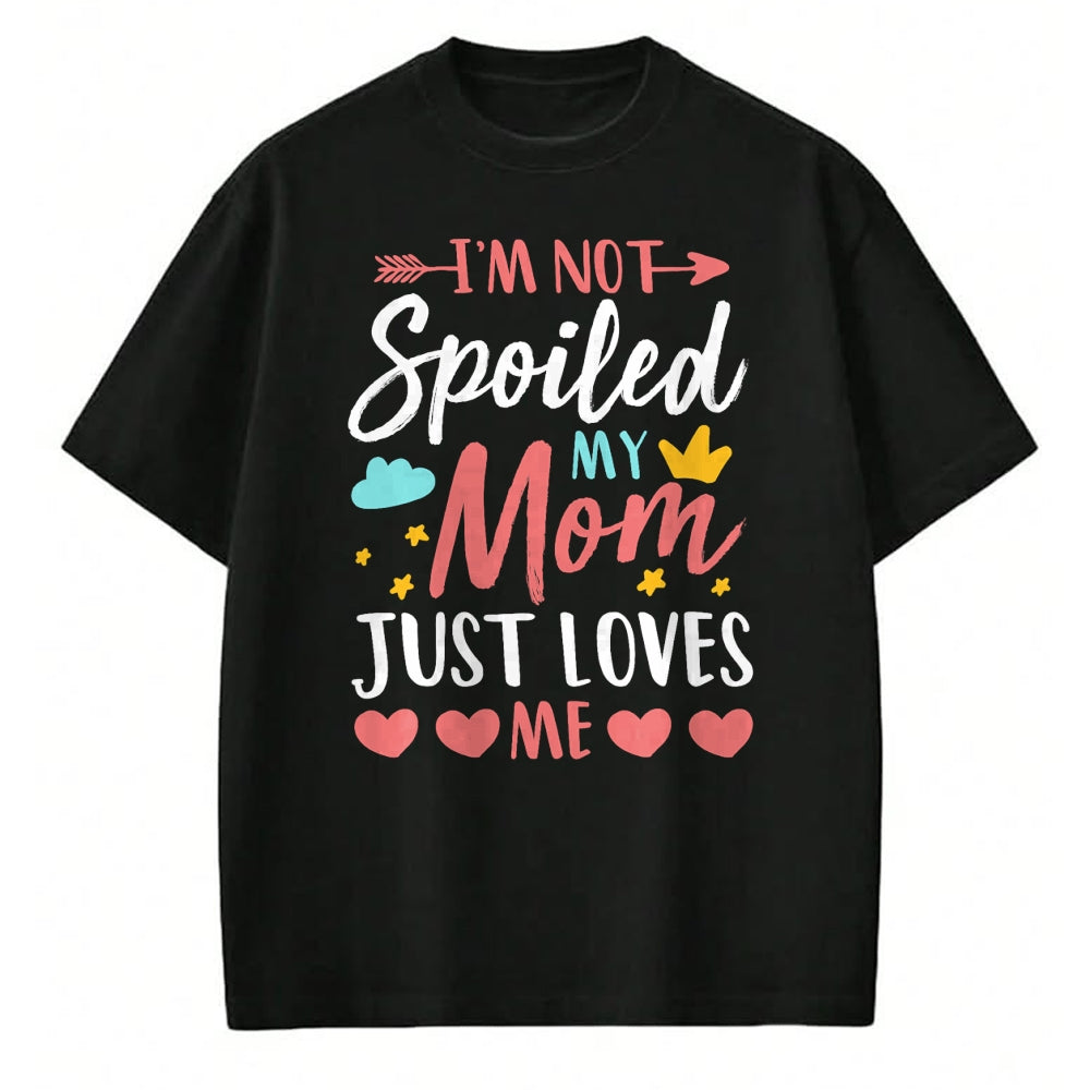 Best Wife Shirt, Wife and Husband Unisex T-Shirt/Hoodie/Sweatshirt HLT00 - I'm Not Spoiled My Mom Just Loves Me Funny Family Daughter T-Shirt