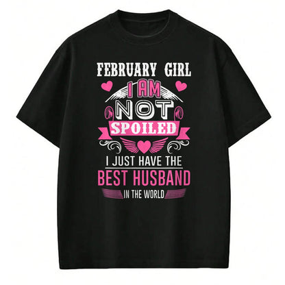 Best Wife Shirt, Wife and Husband Unisex T-Shirt/Hoodie/Sweatshirt HLT00 - February Girl I Am Not Spoiled I Just Have The Best Husband T-Shirt