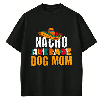 Dog Love Shirt, Dog Lover Gift T-Shirt/Hoodie/Sweatshirt HLT00 - Nacho Average Dog Mom Cinco De Mayo Funny Mexican Latin T-Shirt
