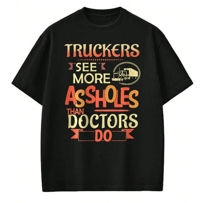 Best Truck Driver Life Shirt, Funny Trucker UnisexT-Shirt/Hoodie/Sweatshirt HLT00 - Truckers See More Assholes Than Doctors Do Semi Truck (Back) T-Shirt