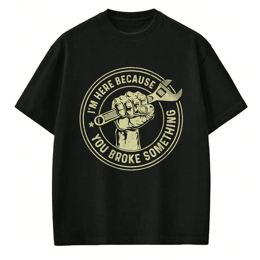 Best Mechanic Life Shirt, Funny Mechanic UnisexT-Shirt/Hoodie/Sweatshirt HLT00 - I'm Here Because You Broke Something, Mechanic Handyman T-Shirt Small