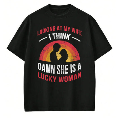 Best Wife Shirt, Wife and Husband Unisex T-Shirt/Hoodie/Sweatshirt HLT00 - Gift for wife T shirt, lucky wife   Looking At My Wife I Think Damn She Is a Lucky Woman Husband T-S