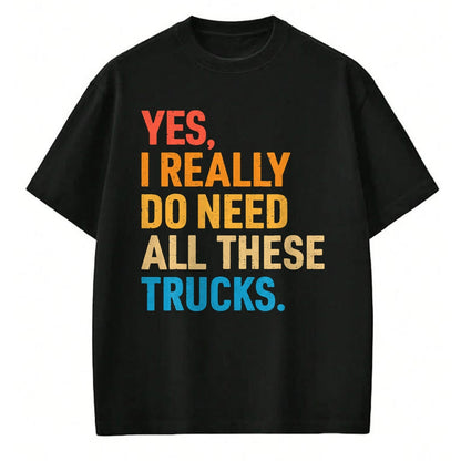 Best Truck Driver Life Shirt, Funny Trucker UnisexT-Shirt/Hoodie/Sweatshirt HLT00 - Yes I Really Do Need All These Trucks Funny Truck Driver T-Shirt (1)