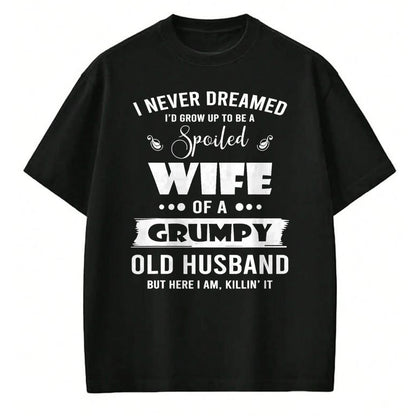 Best Wife Shirt, Wife and Husband Unisex T-Shirt/Hoodie/Sweatshirt HLT00 - Gift for wife T shirt, spoiled wife   I Grow Up To Be A Spoiled Wife Of Grumpy Old Husband T-Shirt