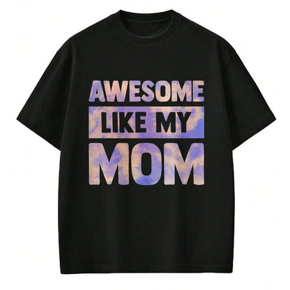 Gift for Mom Shirt, Funny Mom Unisex T-Shirt/Hoodie/Sweatshirt HLT00 - Awesome Like My Mom Like My Mother T-Shirt
