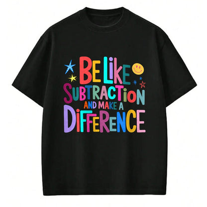 Best Teacher Shirt, Funny Teacher UnisexT-Shirt/Hoodie/Sweatshirt HLT00 - Be Like Subtraction and Make A Difference Funny Math Teacher T-Shirt