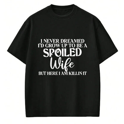 Best Wife Shirt, Wife and Husband Unisex T-Shirt/Hoodie/Sweatshirt HLT00 - Gift for wife T shirt, spoiled wife   I Never Dreamed I'd Grow Up To Be A Spoiled Wife Sassy Gift T- (1)