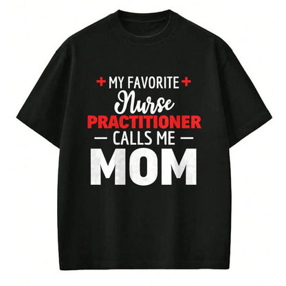 Funny Nurse Shirt, Nurse Unisex T-Shirt/Hoodie/Sweatshirt HLT00 - My Favorite Nurse Practitioner Calls Me Mom T-Shirt