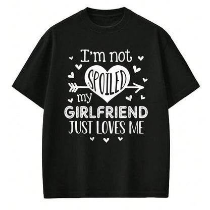 Best Wife Shirt, Wife and Husband Unisex T-Shirt/Hoodie/Sweatshirt HLT00 - I'm Not Spoiled My Girlfriend Just Loves Me Valentines T-Shirt