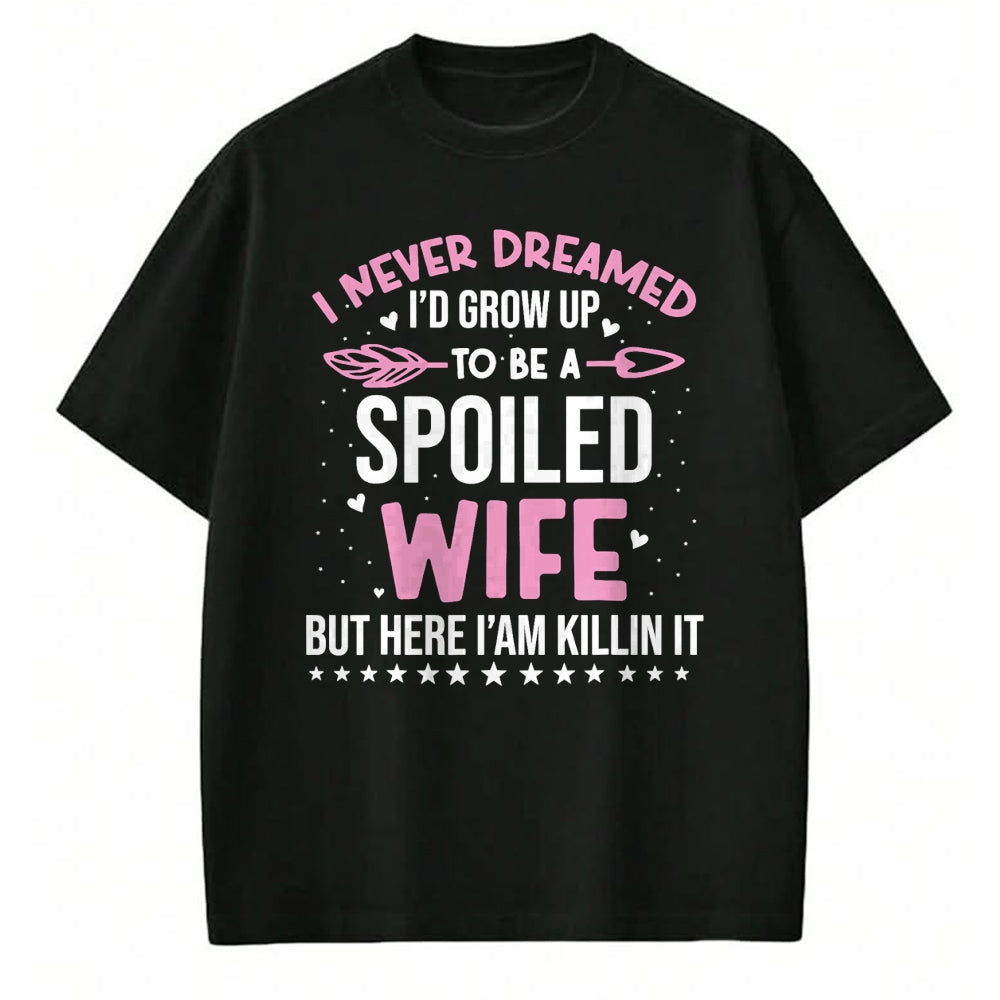 Best Wife Shirt, Wife and Husband Unisex T-Shirt/Hoodie/Sweatshirt HLT00 - Gift for wife T shirt, spoiled wife   I Never Dreamed I'd Grow Up To Be A Spoiled Wife Fun Womens T-