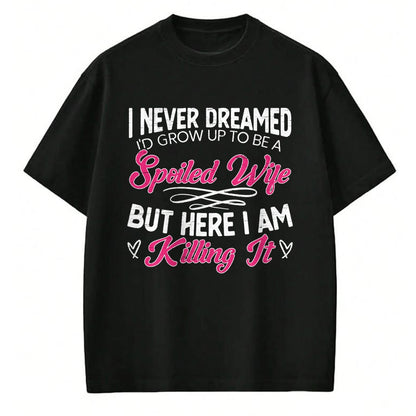 Best Wife Shirt, Wife and Husband Unisex T-Shirt/Hoodie/Sweatshirt HLT00 - Gift for wife T shirt, spoiled wife   I Never Dreamed I'd Grow Up To Be a Spoiled Wife Sweatshirt (2)