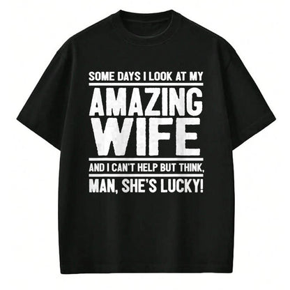 Best Wife Shirt, Wife and Husband Unisex T-Shirt/Hoodie/Sweatshirt HLT00 - Gift for wife T shirt, lucky wife   I Look At My Amazing Wife - Man, She's Lucky T-Shirt