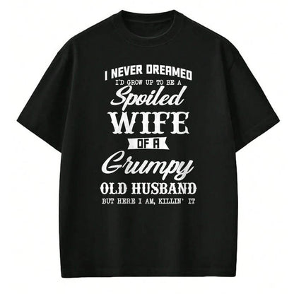 Best Wife Shirt, Wife and Husband Unisex T-Shirt/Hoodie/Sweatshirt HLT00 - Gift for wife T shirt, spoiled wife   I Never Dreamed I'd Grow Up To Be A Spoiled Wife Womens T-Shir