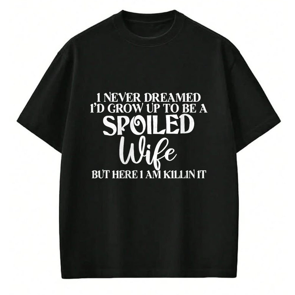 Best Wife Shirt, Wife and Husband Unisex T-Shirt/Hoodie/Sweatshirt HLT00 - Gift for wife T shirt, spoiled wife   I Never Dreamed I'd Grow Up To Be A Spoiled Wife Sassy Gift T-