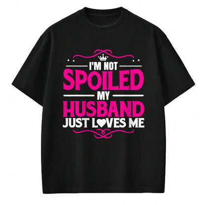 Best Wife Shirt, Wife and Husband Unisex T-Shirt/Hoodie/Sweatshirt HLT00 - Gift for wife T shirt, spoiled wife   Spoiled Wife I'm Not Spoiled My Husband Just Loves Me Women T- (1)