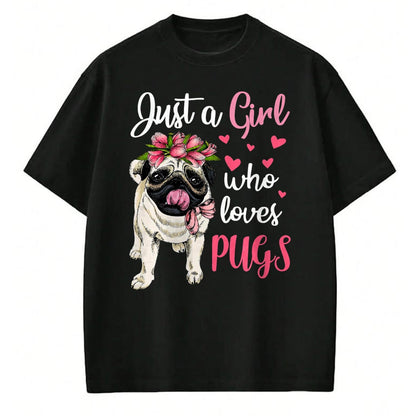 Dog Love Shirt, Dog Lover Gift T-Shirt/Hoodie/Sweatshirt HLT00 - Just a Girl who loves Pugs Funny Dog Mom Pug T-Shirt