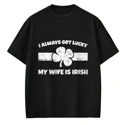 Best Wife Shirt, Wife and Husband Unisex T-Shirt/Hoodie/Sweatshirt HLT00 - Gift for wife T shirt, lucky wife   Funny I Always Get Lucky My Wife is Irish T-Shirt
