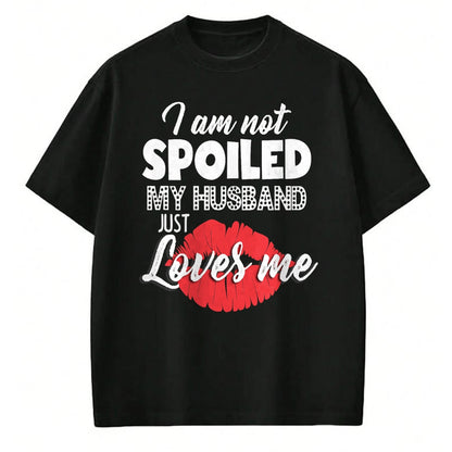 Best Wife Shirt, Wife and Husband Unisex T-Shirt/Hoodie/Sweatshirt HLT00 - Gift for wife T shirt, spoiled wife   Funny Wife T-Shirt I'm Not Spoiled My Husband Just Loves Me T- (1)