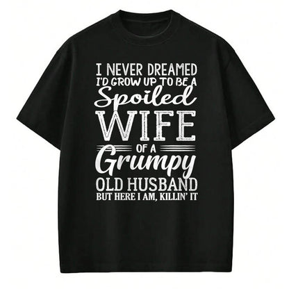 Best Wife Shirt, Wife and Husband Unisex T-Shirt/Hoodie/Sweatshirt HLT00 - Gift for wife T shirt, spoiled wife   I never dreamed to be a spoiled wife of a grumpy old husband T