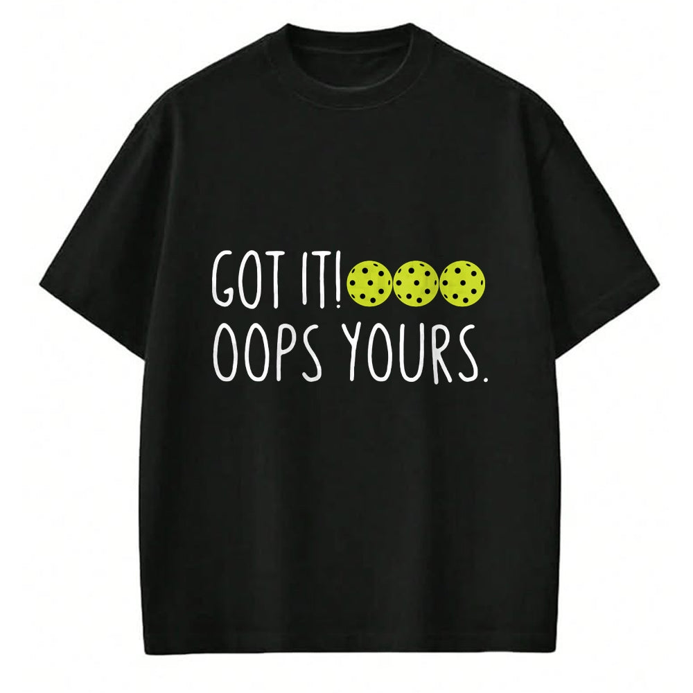 Funny Pickleball Shirt, Pickleball Lover Unisex T-Shirt/Hoodie/Sweatshirt HLT00 - Funny Pickleball Lovers Got It Oops Yours Long Sleeve T-Shirt