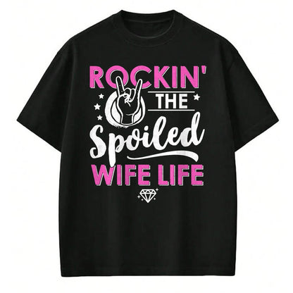 Best Wife Shirt, Wife and Husband Unisex T-Shirt/Hoodie/Sweatshirt HLT00 - Gift for wife T shirt, spoiled wife   Rockin' The Spoiled Wife Life - Mom Housewife Bride Funny Swea