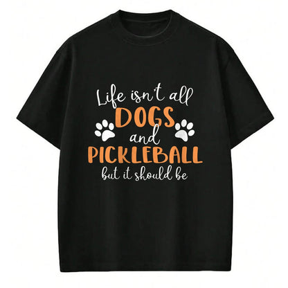 Funny Pickleball Shirt, Pickleball Lover Unisex T-Shirt/Hoodie/Sweatshirt HLT00 - Life Isn_t All Dogs and Pickleball Player Long Sleeve T-Shirt