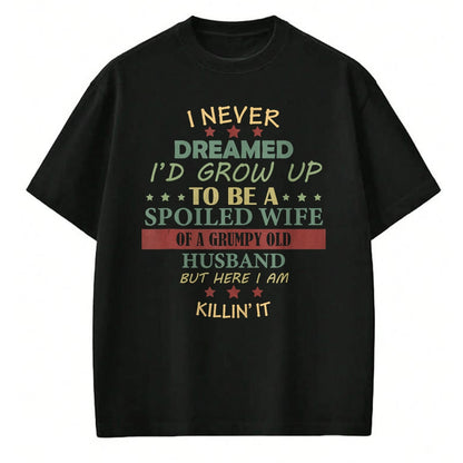 Best Wife Shirt, Wife and Husband Unisex T-Shirt/Hoodie/Sweatshirt HLT00 - Gift for wife T shirt, spoiled wife   I Never Dreamed To Be A Spoiled Wife Of Grumpy Old Husband Tan