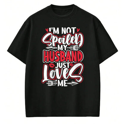 Best Wife Shirt, Wife and Husband Unisex T-Shirt/Hoodie/Sweatshirt HLT00 - Gift for wife T shirt, spoiled wife   Womens I'm Not Spoiled My Husband Just Loves Me Spoiled Wife T