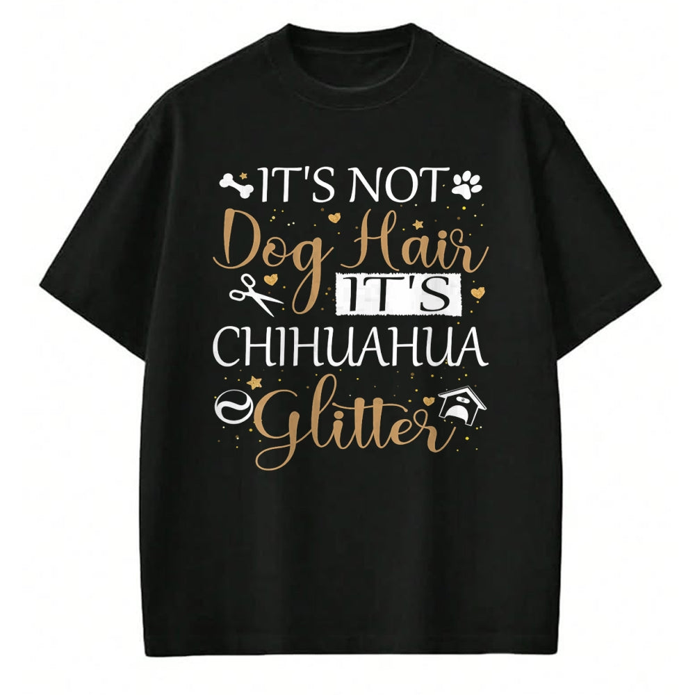 Dog Love Shirt, Dog Lover Gift T-Shirt/Hoodie/Sweatshirt HLT00 - Not Dog Hair Its Chihuahua Glitter Dog Owner Lover Dog Mom T-Shirt