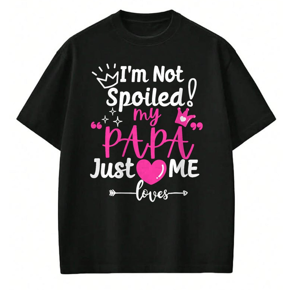 Best Wife Shirt, Wife and Husband Unisex T-Shirt/Hoodie/Sweatshirt HLT00 - I'm Not Spoiled My PAPA Just Loves Me of Team Girls Matching T-Shirt