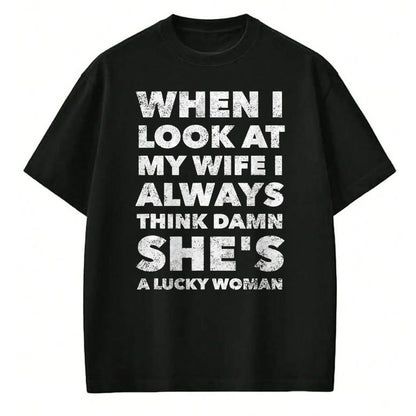 Best Wife Shirt, Wife and Husband Unisex T-Shirt/Hoodie/Sweatshirt HLT00 - Gift for wife T shirt, lucky wife   When I Look At My Wife I Think Damn She's a Lucky Woman T-Shirt