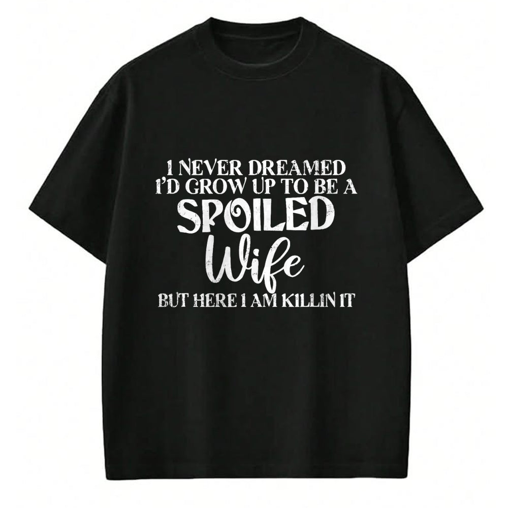 Best Wife Shirt, Wife and Husband Unisex T-Shirt/Hoodie/Sweatshirt HLT00 - Gift for wife T shirt, spoiled wife   Retro I Never Dreamed I'd Grow Up To Be A Spoiled Wife T-Shirt