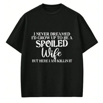 Best Wife Shirt, Wife and Husband Unisex T-Shirt/Hoodie/Sweatshirt HLT00 - Gift for wife T shirt, spoiled wife   Retro I Never Dreamed I'd Grow Up To Be A Spoiled Wife T-Shirt