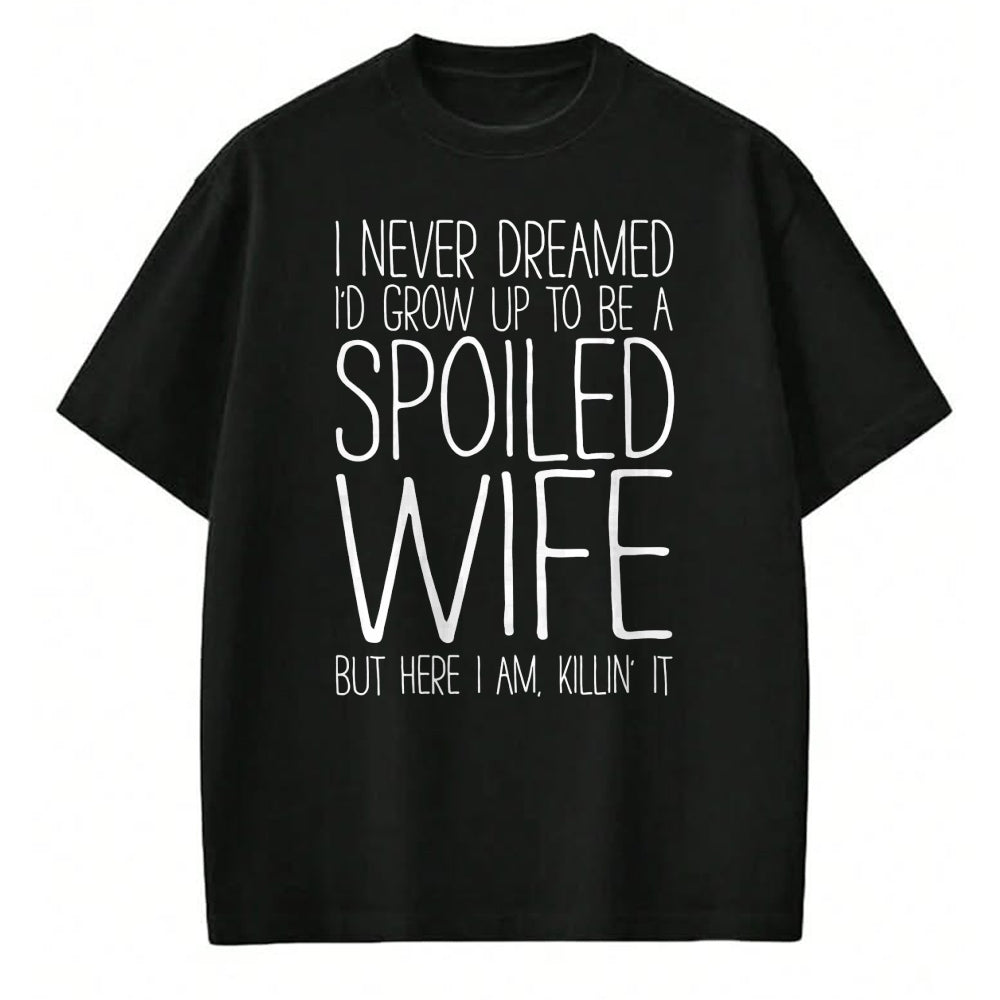 Best Wife Shirt, Wife and Husband Unisex T-Shirt/Hoodie/Sweatshirt HLT00 - Gift for wife T shirt, spoiled wife   I Never Dreamed I'd Grow Up To Be A Spoiled Wife T-Shirt Sweat