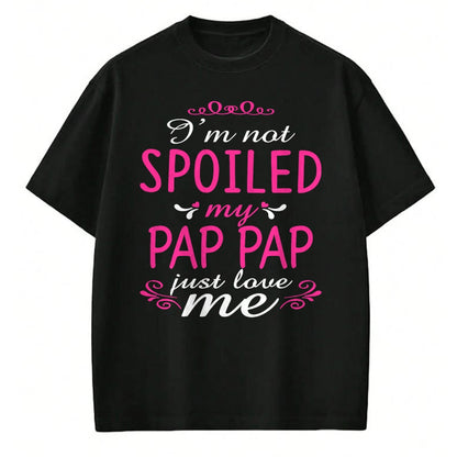 Best Wife Shirt, Wife and Husband Unisex T-Shirt/Hoodie/Sweatshirt HLT00 - I'm Not Spoiled My Pap-pap Just Love Me Family Tee T-Shirt