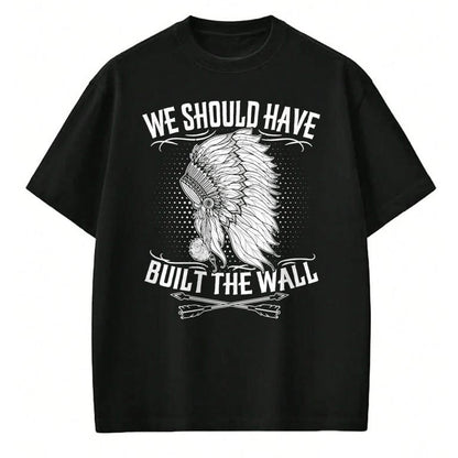 Native American T-Shirts, Vintage Native American Unisex T-Shirt/Hoodie/Sweatshirt HLT00 - We Should Have Built A Wall Native American Quote (1)