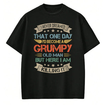 Best Grandpa Shirt, Proud Grandpa Unisex T-Shirt/Hoodie/Sweatshirt HLT00 - I Never Dreamed That I'd Become A Grumpy Old Man Grandpa T-Shirt