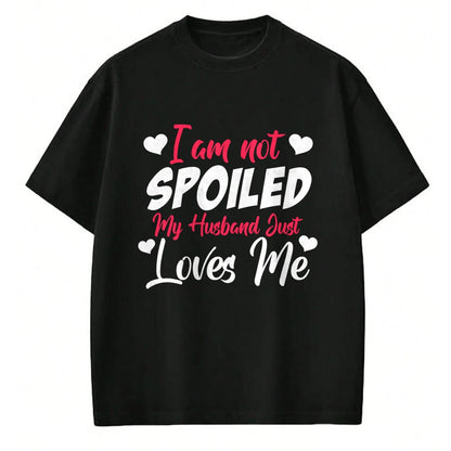 Best Wife Shirt, Wife and Husband Unisex T-Shirt/Hoodie/Sweatshirt HLT00 - Gift for wife T shirt, spoiled wife   Funny Wife Apparel I'm Not Spoiled My Husband Just Loves Me Pu