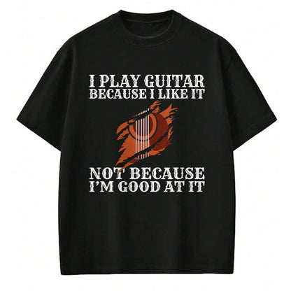 Guitar Lover Shirt, Funny Guitar UnisexT-Shirt/Hoodie/Sweatshirt HLT00 - I Play Guitar Because i Like it not Because im Good at it T-Shirt
