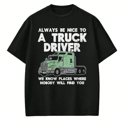 Best Truck Driver Life Shirt, Funny Trucker UnisexT-Shirt/Hoodie/Sweatshirt HLT00 - Always Be Nice to Truck Driver Funny Truckin Trucker Gift T-Shirt
